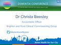 Dr Christa Beesley Accountable Officer Brighton and Hove Clinical Commissioning Group #dementiaconference.