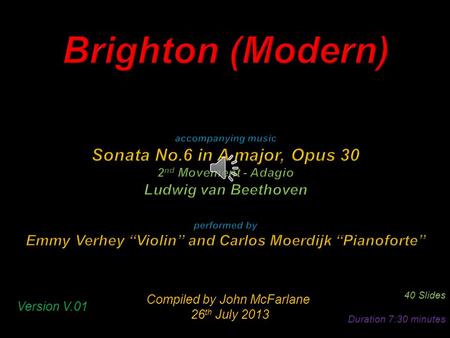 Compiled by John McFarlane 26 th July 2013 26 th July 2013 40 Slides Duration 7:30 minutes Version V.01.