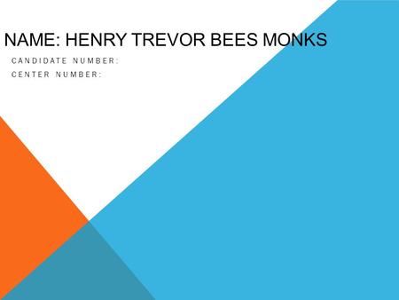 NAME: HENRY TREVOR BEES MONKS CANDIDATE NUMBER: CENTER NUMBER: