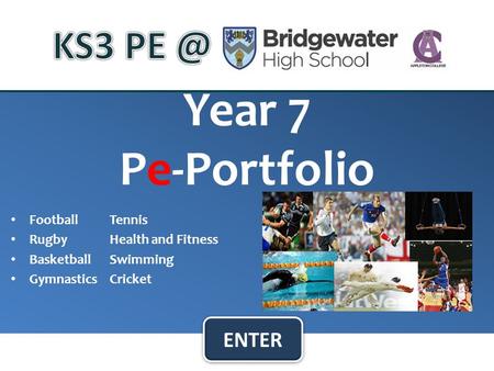 Year 7 Pe-Portfolio FootballTennis RugbyHealth and Fitness BasketballSwimming GymnasticsCricket ENTER.