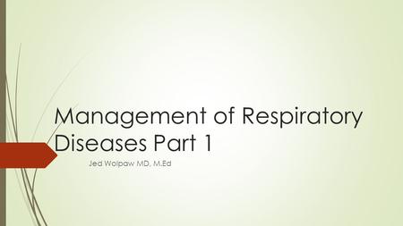 Management of Respiratory Diseases Part 1 Jed Wolpaw MD, M.Ed.