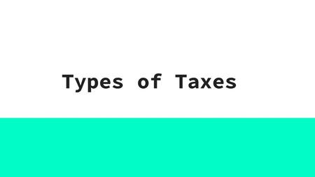 Types of Taxes. Impact of Taxes How do taxes affect the decisions you make? Resource Allocation- Whenever a tax is placed on a good or service, it raises.