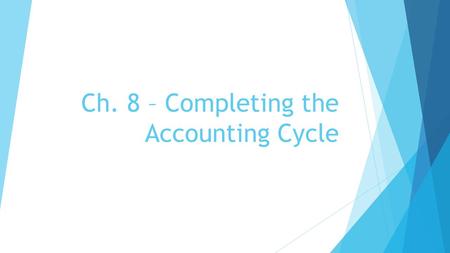 Ch. 8 – Completing the Accounting Cycle. The Adjustment Process  IFRS should be followed, meeting the objectives of relevancy, reliability, and comparability.