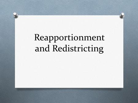 Reapportionment and Redistricting. Representation and Reapportionment O Census Bureau takes a national census, or population count, every 10 years. O.