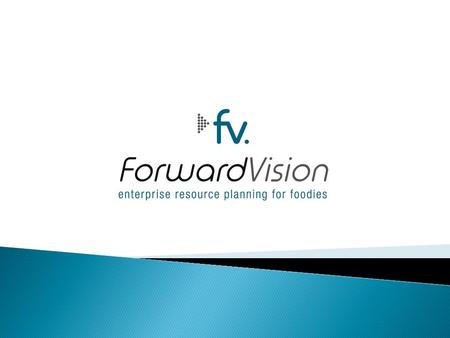  ForwardVision is an Enterprise Resource Planning Application (ERP) designed to help small to medium-sized food producers manage the complexities of.