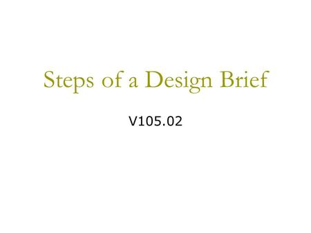 Steps of a Design Brief V105.02. Purpose of a Design Brief  A design brief is the process used to solve problems or complete presentations.  It is very.