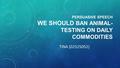 PERSUASIVE SPEECH WE SHOULD BAN ANIMAL- TESTING ON DAILY COMMODITIES TINA (02525052)