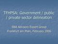 TFHPSA: Government / public / private sector delineation SNA Advisory Expert Group Frankfurt am Main, February 2006.