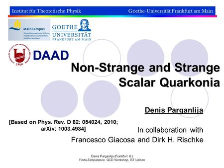 Denis Parganlija (Frankfurt U.) Finite-Temperature QCD Workshop, IST Lisbon Non-Strange and Strange Scalar Quarkonia Denis Parganlija In collaboration.