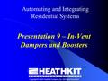 Copyright © 2005 Heathkit Company, Inc. All Rights Reserved Automating and Integrating Residential Systems Presentation 9 – In-Vent Dampers and Boosters.