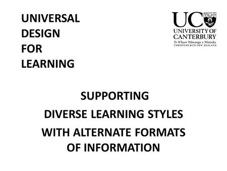 SUPPORTING DIVERSE LEARNING STYLES WITH ALTERNATE FORMATS OF INFORMATION UNIVERSAL DESIGN FOR LEARNING.