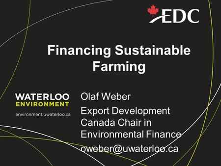 Financing Sustainable Farming Olaf Weber Export Development Canada Chair in Environmental Finance