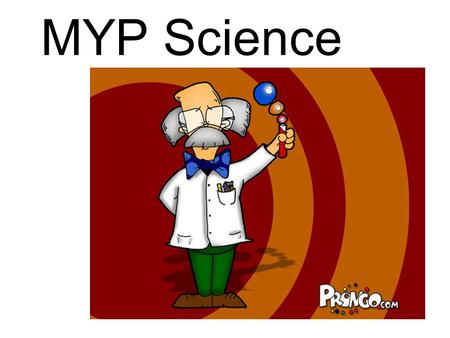 MYP Science. What is MYP Science? MYP = Middle Years Program Science = you will have integrated science which means you will learn about biology, physics,