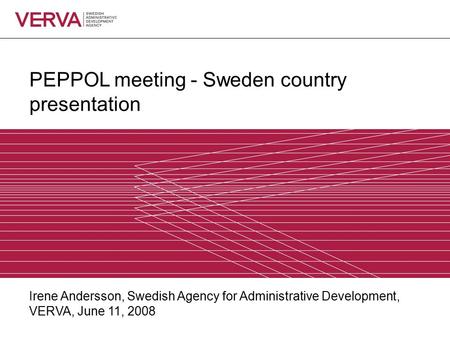 PEPPOL meeting - Sweden country presentation Irene Andersson, Swedish Agency for Administrative Development, VERVA, June 11, 2008.