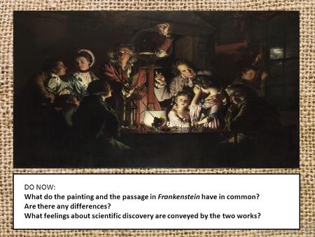 DO NOW: What do the painting and the passage in Frankenstein have in common? Are there any differences? What feelings about scientific discovery are conveyed.