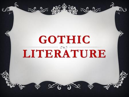 GOTHIC LITERATURE. WHAT IS GOTHIC LITERATURE?  Subgenre of Romantic literature that is characterized by grotesque characters, bizarre situations, and.