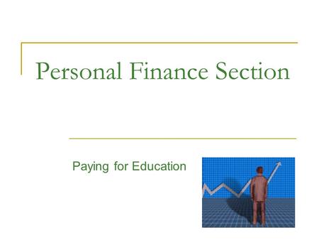 Personal Finance Section Paying for Education. Personal Finance Section Learning how to finance your tuition is an education in itself? By the time you.