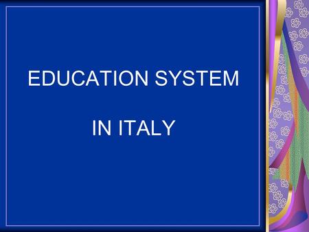 EDUCATION SYSTEM IN ITALY. EDUCATION IN THE ITALIAN CONSTITUTION  Article 33 : “… art and science as well as their teaching are free”. “The Republic.