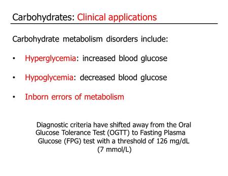 Carbohydrates: Clinical applications Carbohydrate metabolism disorders include: Hyperglycemia: increased blood glucose Hypoglycemia: decreased blood glucose.