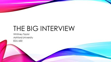 THE BIG INTERVIEW Whitney Taylor Ashford University EDU 650.