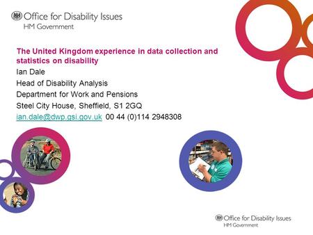 The United Kingdom experience in data collection and statistics on disability Ian Dale Head of Disability Analysis Department for Work and Pensions Steel.