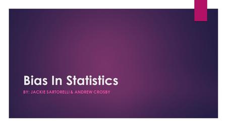 Bias In Statistics BY: JACKIE SARTORELLI & ANDREW CROSBY.