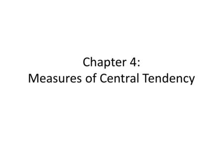 Chapter 4: Measures of Central Tendency. Measures of central tendency are important descriptive measures that summarize a distribution of different categories.