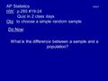 AP Statistics C5 D1 HW: p.285 #19-24 Quiz in 2 class days Obj: to choose a simple random sample Do Now: What is the difference between a sample and a population?