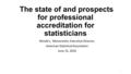 The state of and prospects for professional accreditation for statisticians Ronald L. Wasserstein, Executive Director, American Statistical Association.