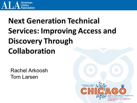 Next Generation Technical Services: Improving Access and Discovery Through Collaboration Rachel Arkoosh Tom Larsen.