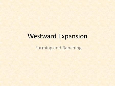 Westward Expansion Farming and Ranching  1862 – Congress passed the Homestead Act  Allowed 160 free acres  21 years of age/head of household  6 months.