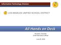 LOS ANGELES UNIFIED SCHOOL DISTRICT Ronald S. Chandler Chief Information Officer June 25, 2016 All Hands on Deck All Hands on Deck Information Technology.