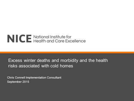 Excess winter deaths and morbidity and the health risks associated with cold homes Chris Connell Implementation Consultant September 2015.