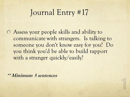 Journal Entry #17 Assess your people skills and ability to communicate with strangers. Is talking to someone you don't know easy for you? Do you think.