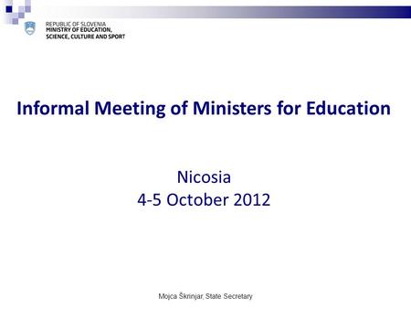 Mojca Škrinjar, State Secretary Informal Meeting of Ministers for Education Nicosia 4-5 October 2012.