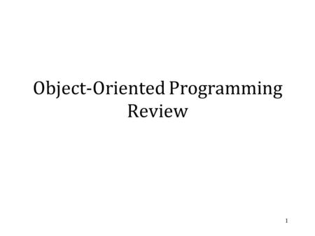 Object-Oriented Programming Review 1. Object-Oriented Programming Object-Oriented Programming languages vary but generally all support the following features: