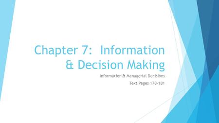 Chapter 7: Information & Decision Making Information & Managerial Decisions Text Pages 178-181.