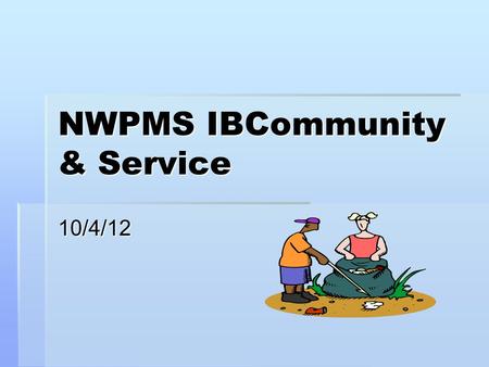 NWPMS IBCommunity & Service 10/4/12. Definition Community service is when you do something to benefit the community without expecting anything in return.