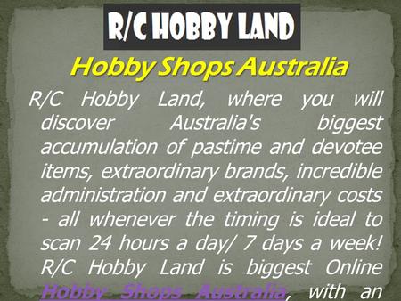 R/C Hobby Land, where you will discover Australia's biggest accumulation of pastime and devotee items, extraordinary brands, incredible administration.