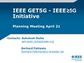 IEEE GET5G - IEEE ≥5G Initiative Planning Meeting April 21 Contacts: Ashutosh Dutta Gerhard Fettweis