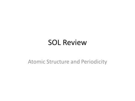 SOL Review Atomic Structure and Periodicity. Atomic structure 1802 – Dalton 1897 – Thompson 1911 – Rutherford 1913- Bohr 1920’s Quantum mechanical model.