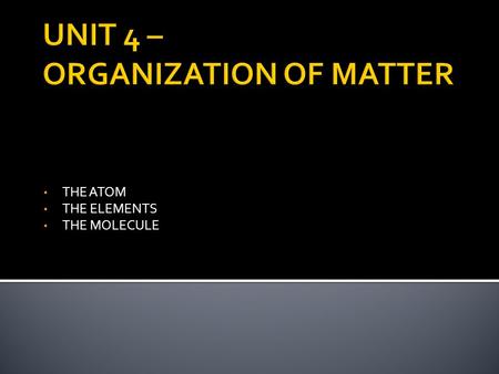 THE ATOM THE ELEMENTS THE MOLECULE.  The atom is the fundamental building block of all things  The matter particles are made from 90 elements found.