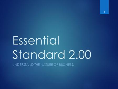 Essential Standard 2.00 UNDERSTAND THE NATURE OF BUSINESS. 1.