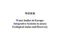 WISER Water bodies in Europe: Integrative Systems to assess Ecological status and Recovery.