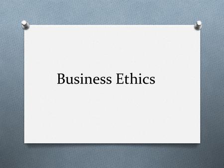 Business Ethics. O Principles, values and standards that guide behavior in the world of business O Moral code – what is ‘right’ and what is ‘wrong’? O.