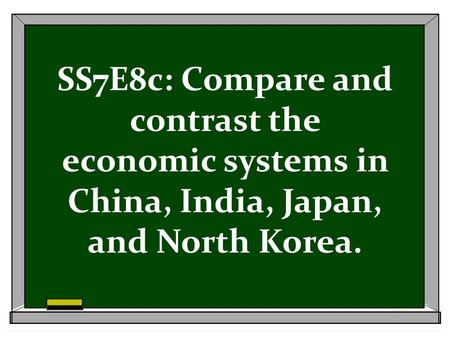 SS7E8c: Compare and contrast the economic systems in China, India, Japan, and North Korea.