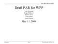 Doc.: IEEE 802.11-04/582 SubmissionTom Alexander, VeriWave, Inc..Slide 1 Draft PAR for WPP Tom Alexander Roger Skidmore Khaled Amer Larry Green Areg Alimian.