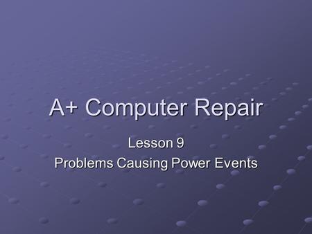 A+ Computer Repair Lesson 9 Problems Causing Power Events.