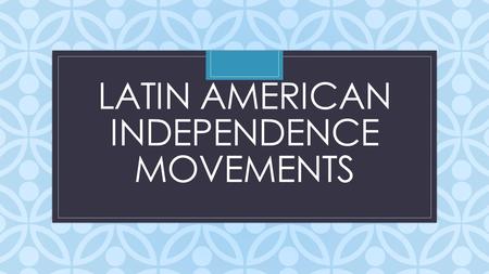 C LATIN AMERICAN INDEPENDENCE MOVEMENTS. Causes Spain sets up colonies in the Americas Creoles and mestizos grow dissatisfied with Spanish rule- born.