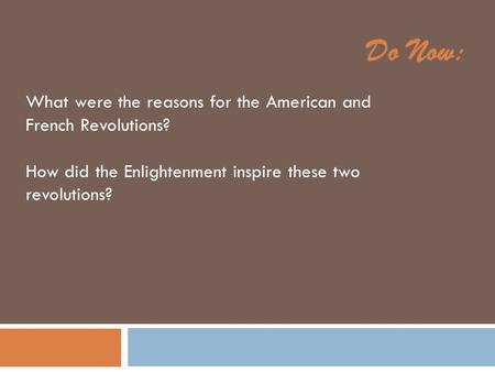 Do Now: What were the reasons for the American and French Revolutions? How did the Enlightenment inspire these two revolutions?